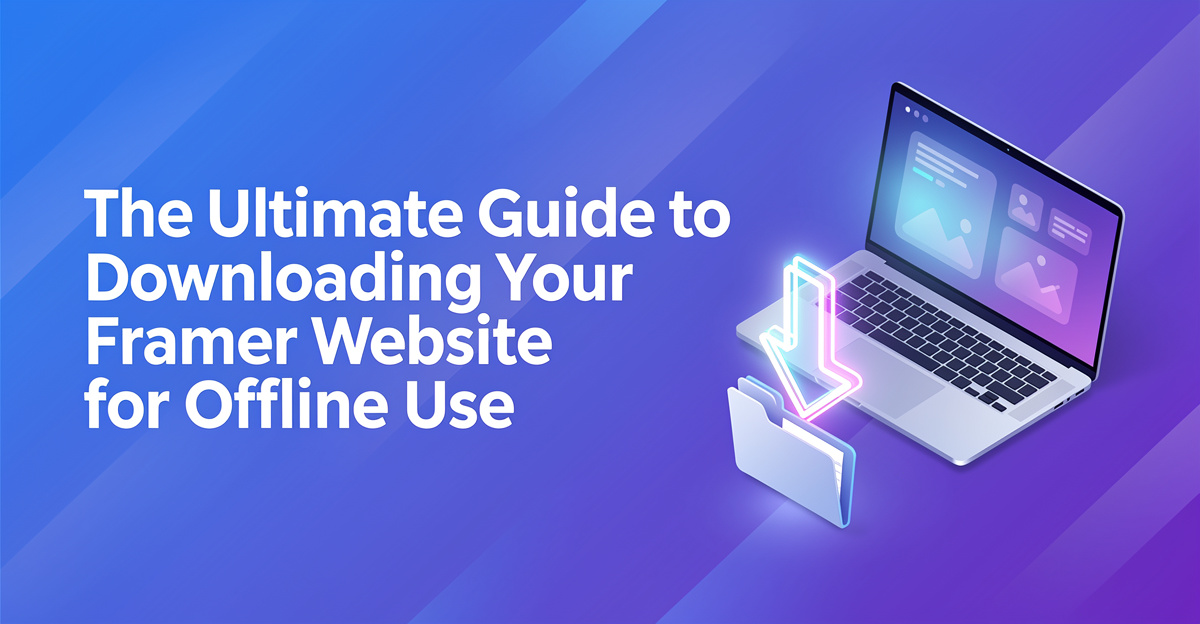 The Ultimate Guide to Downloading Your Framer Website for Offline Use